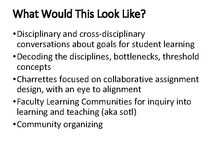 What Would This Look Like? • Disciplinary and cross-disciplinary conversations about goals for student