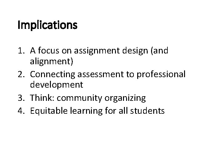 Implications 1. A focus on assignment design (and alignment) 2. Connecting assessment to professional