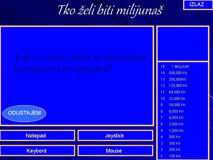 IZLAZ Tko želi biti milijunaš Kako se zove palica za upravljanje kompjutorskim igricama? ODUSTAJEM