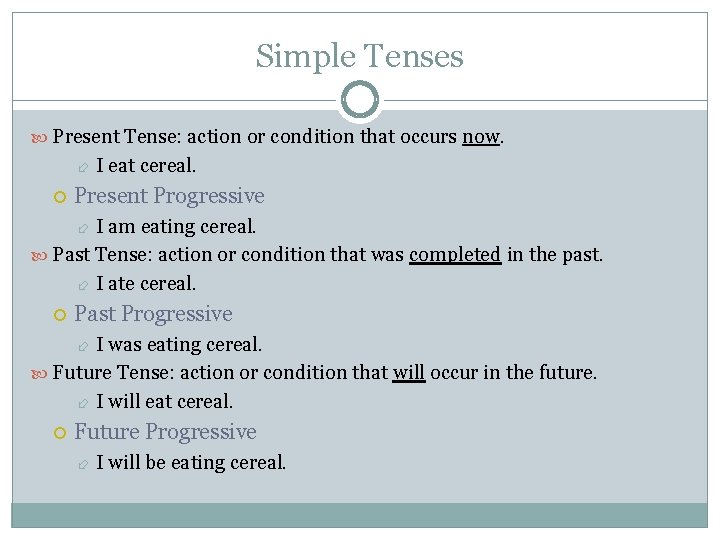 Simple Tenses Present Tense: action or condition that occurs now. I eat cereal. Present