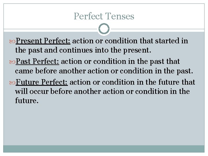Perfect Tenses Present Perfect: action or condition that started in the past and continues