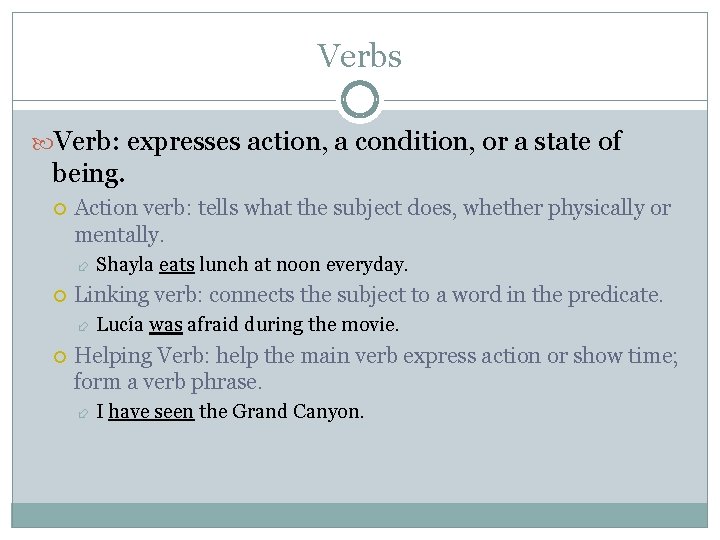 Verbs Verb: expresses action, a condition, or a state of being. Action verb: tells