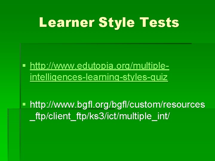 Learner Style Tests § http: //www. edutopia. org/multipleintelligences-learning-styles-quiz § http: //www. bgfl. org/bgfl/custom/resources _ftp/client_ftp/ks