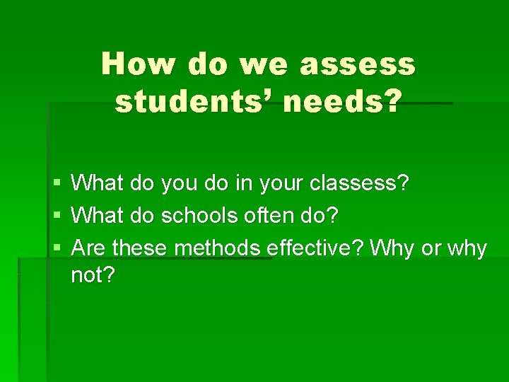 How do we assess students’ needs? § § § What do you do in