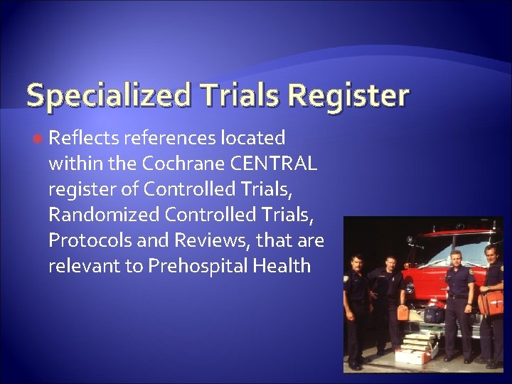 Specialized Trials Register Reflects references located within the Cochrane CENTRAL register of Controlled Trials,