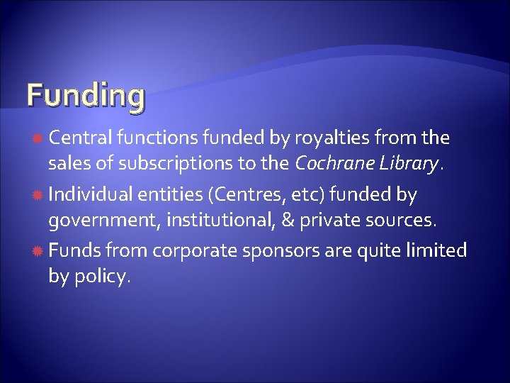 Funding Central functions funded by royalties from the sales of subscriptions to the Cochrane