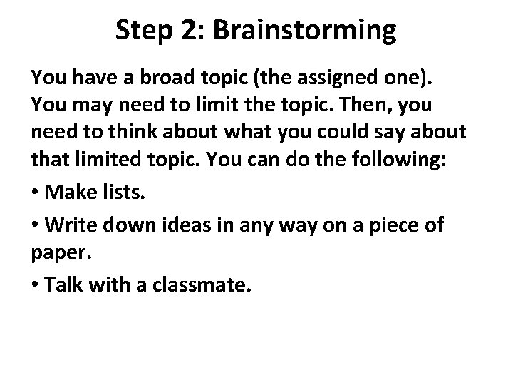 Step 2: Brainstorming You have a broad topic (the assigned one). You may need
