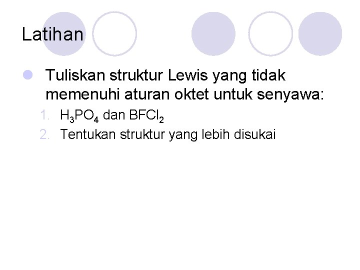 Latihan l Tuliskan struktur Lewis yang tidak memenuhi aturan oktet untuk senyawa: 1. H