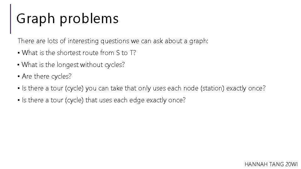 Graph problems There are lots of interesting questions we can ask about a graph: