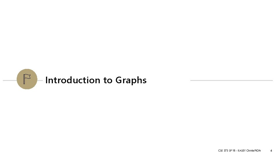Introduction to Graphs CSE 373 SP 18 - KASEY CHAMPION 4 