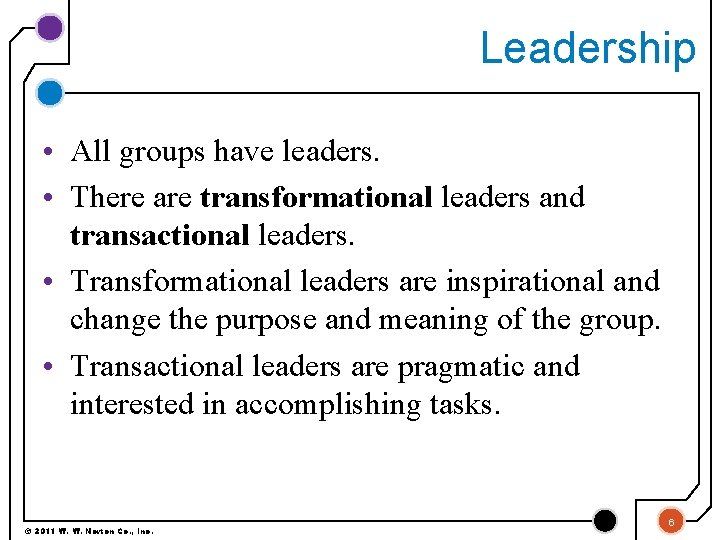 Leadership • All groups have leaders. • There are transformational leaders and transactional leaders.
