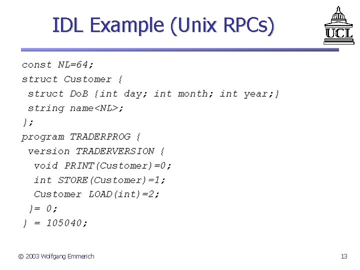IDL Example (Unix RPCs) const NL=64; struct Customer { struct Do. B {int day;
