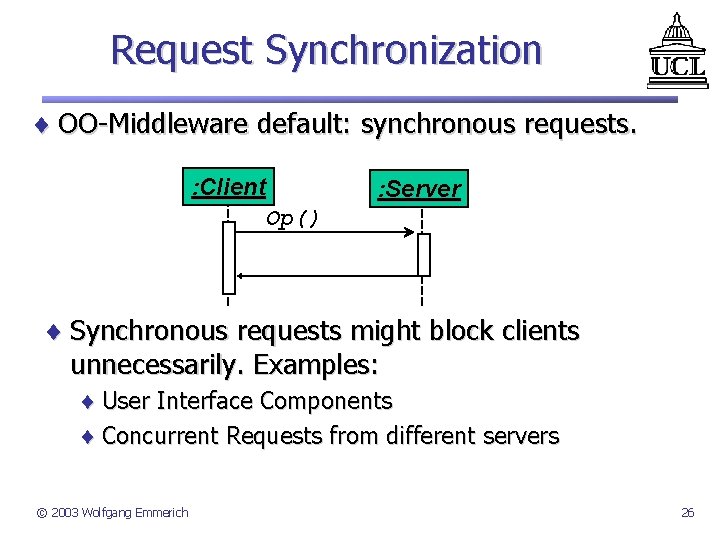 Request Synchronization ¨ OO-Middleware default: synchronous requests. : Client Op() : Server ¨ Synchronous