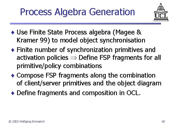 Process Algebra Generation ¨ Use Finite State Process algebra (Magee & Kramer 99) to