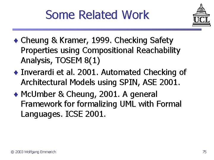 Some Related Work ¨ Cheung & Kramer, 1999. Checking Safety Properties using Compositional Reachability