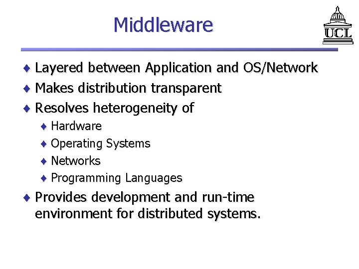 Middleware ¨ Layered between Application and OS/Network ¨ Makes distribution transparent ¨ Resolves heterogeneity