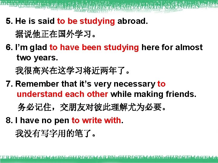 5. He is said to be studying abroad. 据说他正在国外学习。 6. I’m glad to have