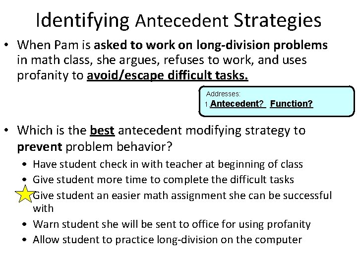 Identifying Antecedent Strategies • When Pam is asked to work on long-division problems in