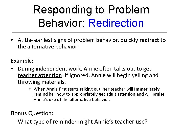 Responding to Problem Behavior: Redirection • At the earliest signs of problem behavior, quickly
