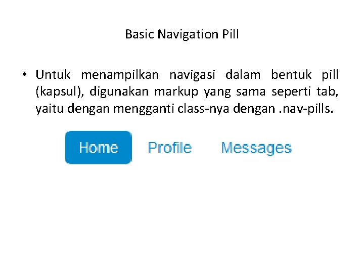 Basic Navigation Pill • Untuk menampilkan navigasi dalam bentuk pill (kapsul), digunakan markup yang