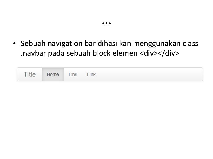 . . . • Sebuah navigation bar dihasilkan menggunakan class. navbar pada sebuah block