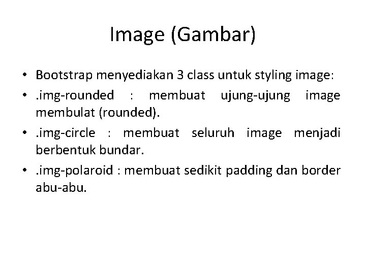 Image (Gambar) • Bootstrap menyediakan 3 class untuk styling image: • . img-rounded :