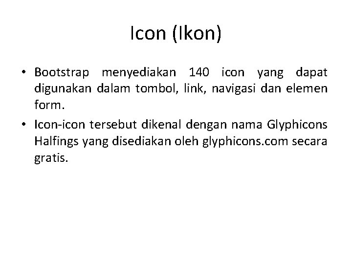 Icon (Ikon) • Bootstrap menyediakan 140 icon yang dapat digunakan dalam tombol, link, navigasi