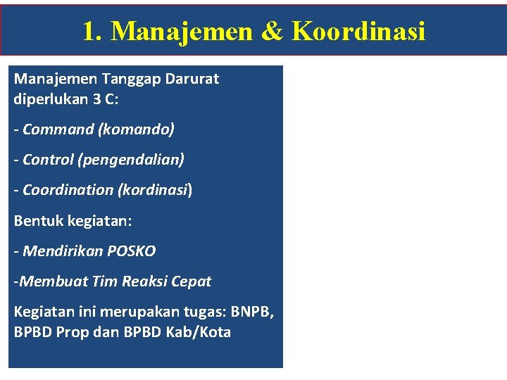 1. Manajemen & Koordinasi Manajemen Tanggap Darurat diperlukan 3 C: - Command (komando) - 1. Manajemen & Koordinasi Manajemen Tanggap Darurat diperlukan 3 C: - Command (komando) -