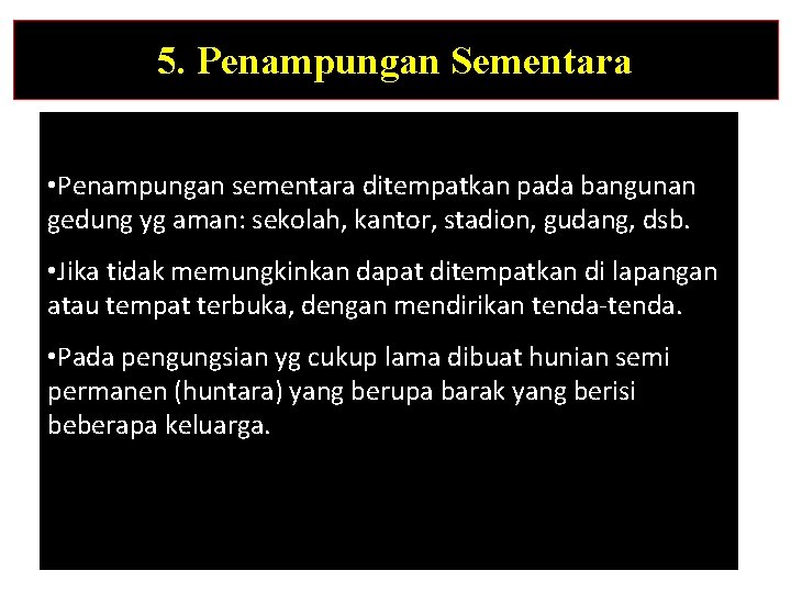 5. Penampungan Sementara • Penampungan sementara ditempatkan pada bangunan gedung yg aman: sekolah, kantor, 5. Penampungan Sementara • Penampungan sementara ditempatkan pada bangunan gedung yg aman: sekolah, kantor,