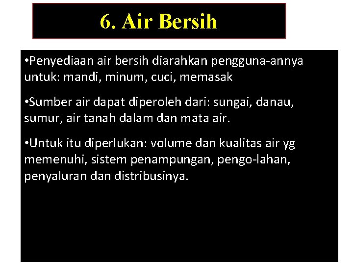 6. Air Bersih • Penyediaan air bersih diarahkan pengguna-annya untuk: mandi, minum, cuci, memasak 6. Air Bersih • Penyediaan air bersih diarahkan pengguna-annya untuk: mandi, minum, cuci, memasak