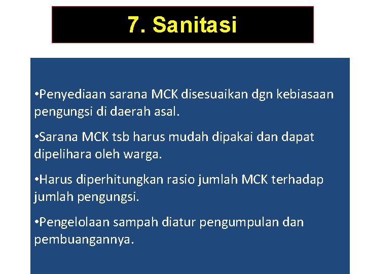 7. Sanitasi • Penyediaan sarana MCK disesuaikan dgn kebiasaan pengungsi di daerah asal. • 7. Sanitasi • Penyediaan sarana MCK disesuaikan dgn kebiasaan pengungsi di daerah asal. •