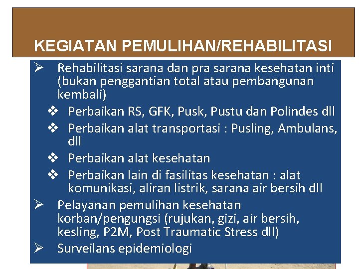 KEGIATAN PEMULIHAN/REHABILITASI Ø Rehabilitasi sarana dan pra sarana kesehatan inti (bukan penggantian total atau KEGIATAN PEMULIHAN/REHABILITASI Ø Rehabilitasi sarana dan pra sarana kesehatan inti (bukan penggantian total atau