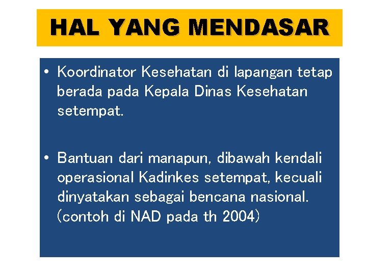 HAL YANG MENDASAR • Koordinator Kesehatan di lapangan tetap berada pada Kepala Dinas Kesehatan HAL YANG MENDASAR • Koordinator Kesehatan di lapangan tetap berada pada Kepala Dinas Kesehatan