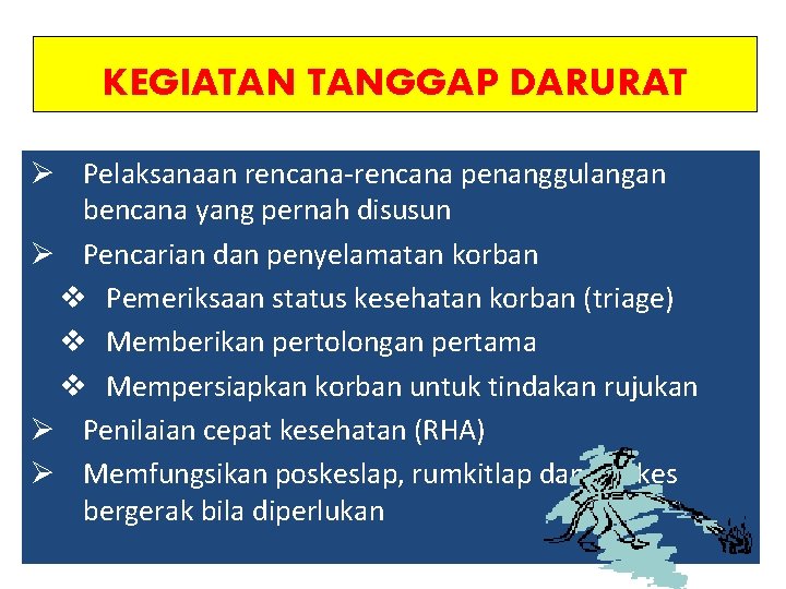 KEGIATAN TANGGAP DARURAT Ø Pelaksanaan rencana-rencana penanggulangan bencana yang pernah disusun Ø Pencarian dan KEGIATAN TANGGAP DARURAT Ø Pelaksanaan rencana-rencana penanggulangan bencana yang pernah disusun Ø Pencarian dan