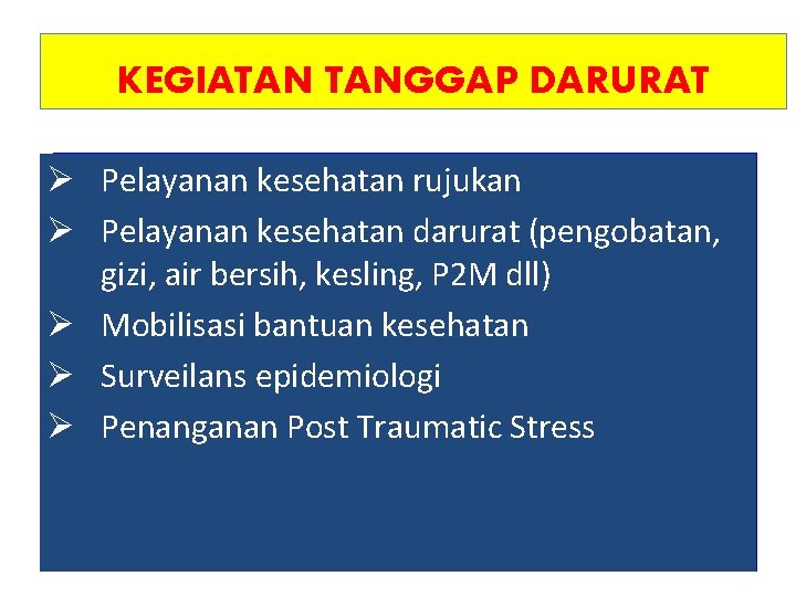KEGIATAN TANGGAP DARURAT Ø Pelayanan kesehatan rujukan Ø Pelayanan kesehatan darurat (pengobatan, gizi, air KEGIATAN TANGGAP DARURAT Ø Pelayanan kesehatan rujukan Ø Pelayanan kesehatan darurat (pengobatan, gizi, air