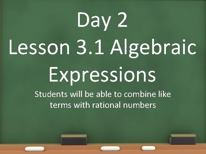 Day 2 Lesson 3. 1 Algebraic Expressions Students will be able to combine like
