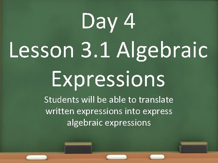 Day 4 Lesson 3. 1 Algebraic Expressions Students will be able to translate written