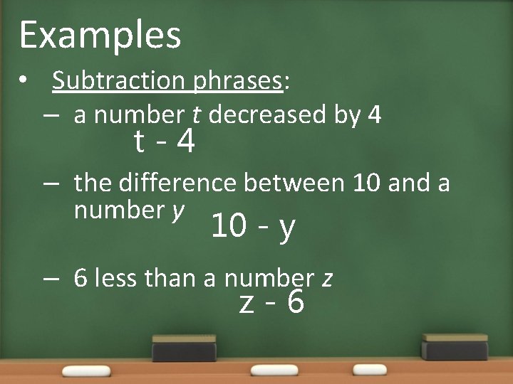Examples • Subtraction phrases: – a number t decreased by 4 t-4 – the