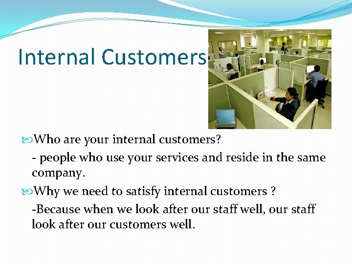 Internal Customers Who are your internal customers? - people who use your services and