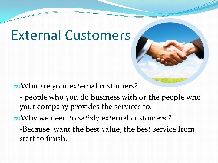 External Customers Who are your external customers? - people who you do business with