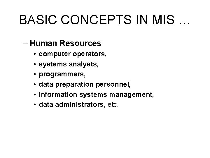 BASIC CONCEPTS IN MIS … – Human Resources • • • computer operators, systems