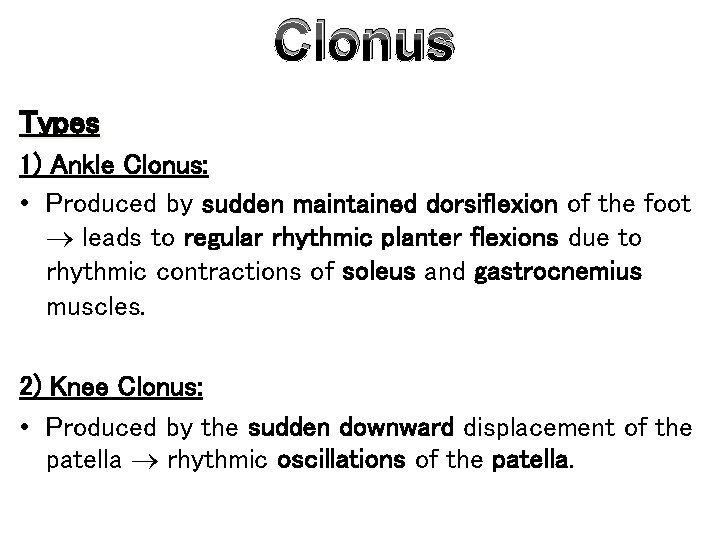Clonus Types 1) Ankle Clonus: • Produced by sudden maintained dorsiflexion of the foot