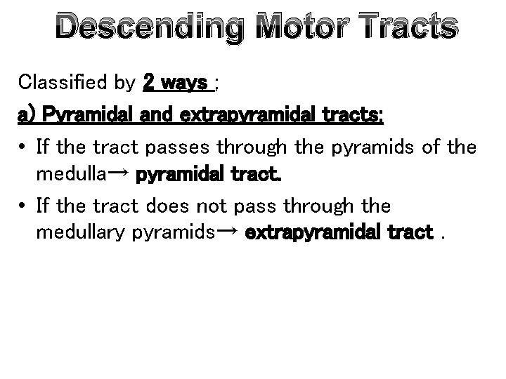 Descending Motor Tracts Classified by 2 ways ; a) Pyramidal and extrapyramidal tracts: •