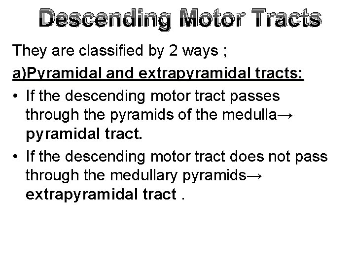 Descending Motor Tracts They are classified by 2 ways ; a)Pyramidal and extrapyramidal tracts: