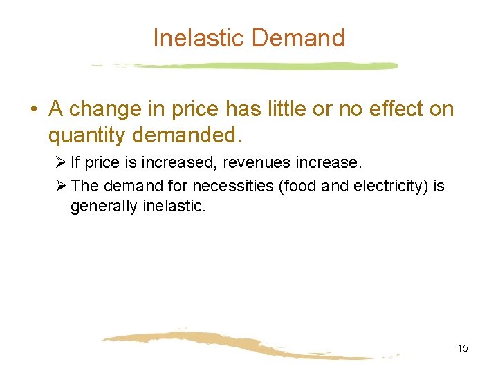 Inelastic Demand • A change in price has little or no effect on quantity