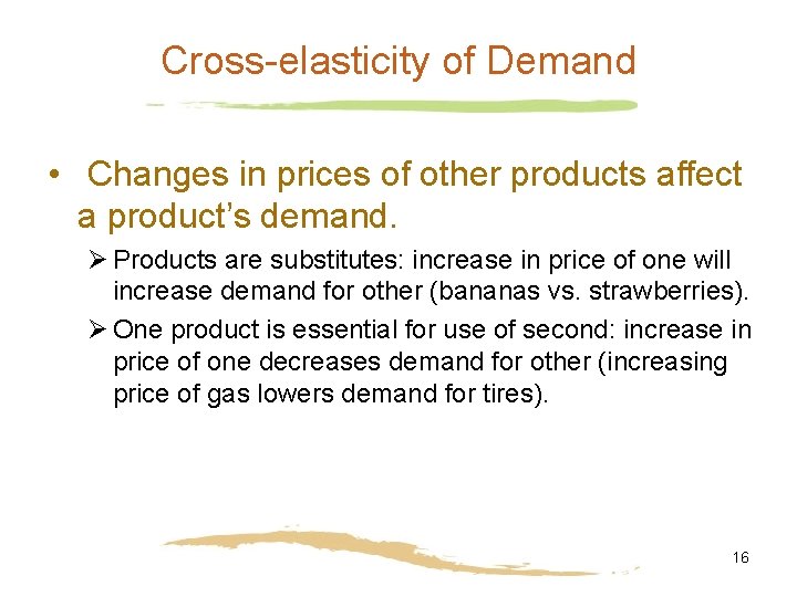 Cross-elasticity of Demand • Changes in prices of other products affect a product’s demand.