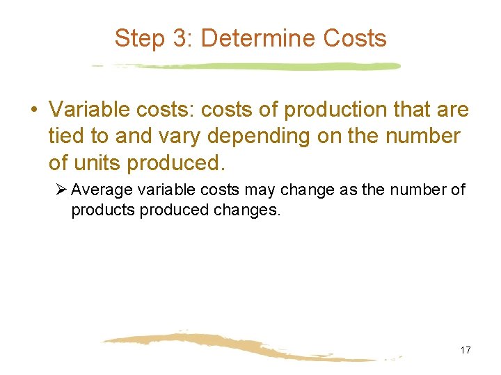 Step 3: Determine Costs • Variable costs: costs of production that are tied to