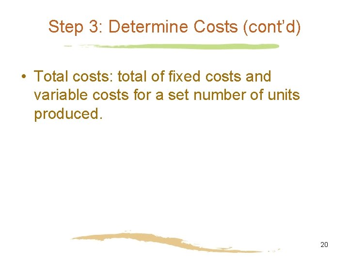 Step 3: Determine Costs (cont’d) • Total costs: total of fixed costs and variable