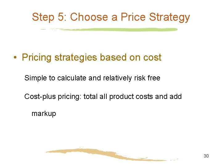 Step 5: Choose a Price Strategy • Pricing strategies based on cost Simple to