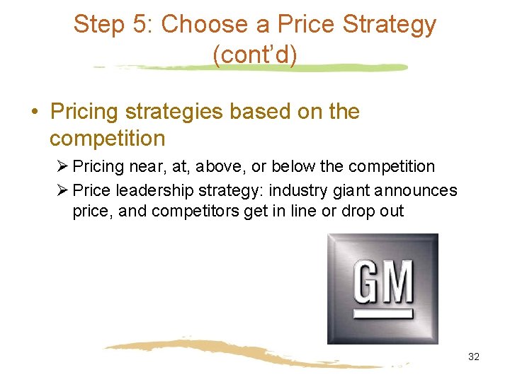 Step 5: Choose a Price Strategy (cont’d) • Pricing strategies based on the competition